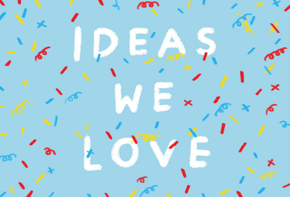 Ideas We Love <3